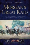 Morgan's Great Raid: The Remarkable Expedition From Kentucky To Ohio. Fixed Price $18.47.