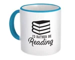 Gift Mug : Id Rather Be Reading Cool Sign For Book Lover Reader Hobby Education. Fixed Price $19.90.