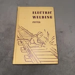 Electric Welding Fundamental Principles And Applications By Morgan Potter 1943. Fixed Price $12.00.