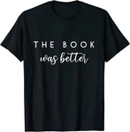 The Book Was Better T-shirt Funny Saying Reading Fan Tee Gift Women. Fixed Price $10.99.